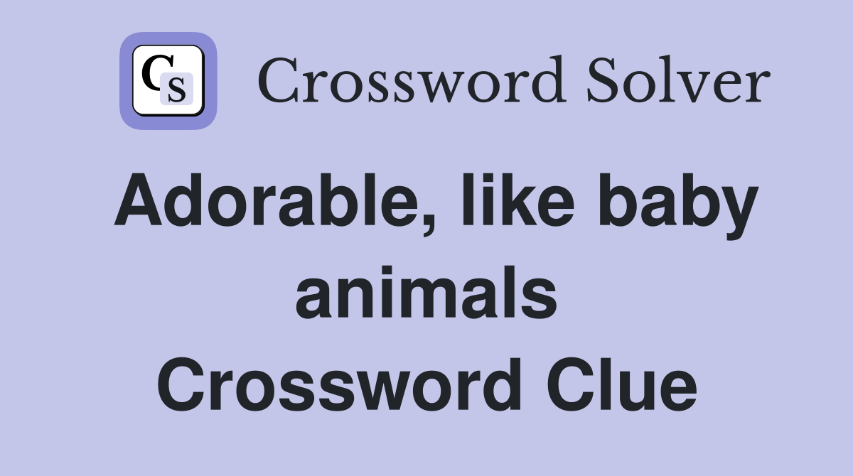 Adorable, like baby animals Crossword Clue Answers Crossword Solver